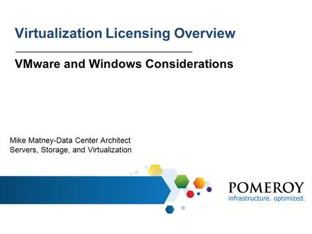 Virtualization Licensing Overview VMware and Windows Considerations Mike Matney-Data Center Architect Servers, Storage, and Virtualization.