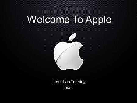 Welcome To Apple Induction Training DAY 1.
