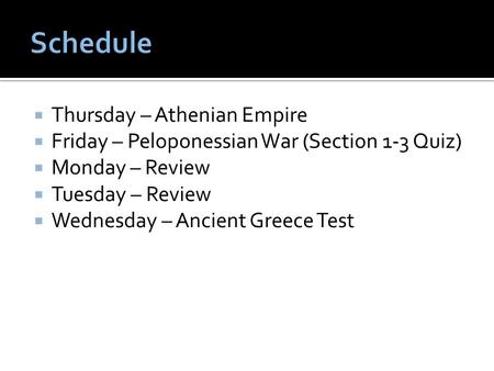  Thursday – Athenian Empire  Friday – Peloponessian War (Section 1-3 Quiz)  Monday – Review  Tuesday – Review  Wednesday – Ancient Greece Test.