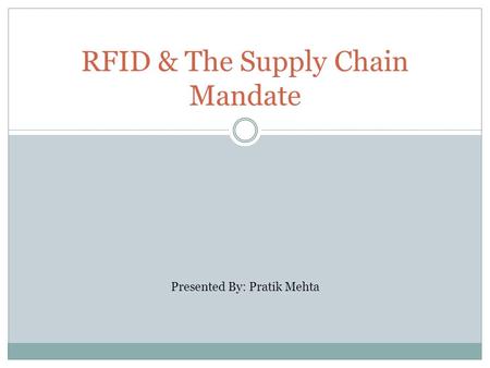RFID & The Supply Chain Mandate Presented By: Pratik Mehta.