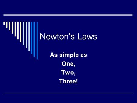 Newton’s Laws As simple as One, Two, Three!. Inertia Newton’s First Law is often called the Law of Inertia. But what is inertia? Inertia is the natural.