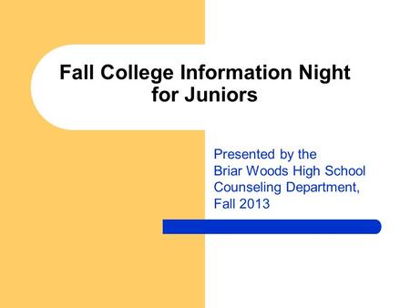 Fall College Information Night for Juniors Presented by the Briar Woods High School Counseling Department, Fall 2013.