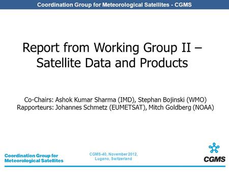 CGMS-40, November 2012, Lugano, Switzerland Coordination Group for Meteorological Satellites - CGMS Report from Working Group II – Satellite Data and Products.