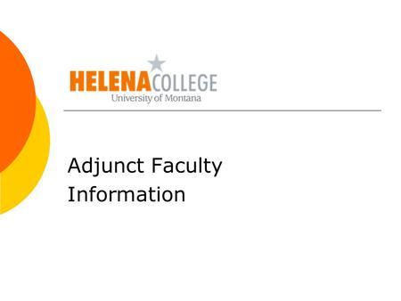 Adjunct Faculty Information. Welcome to Helena College  Teaching at Helena College can be rewarding and challenging. You are a vital member of our faculty.