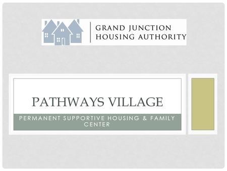 PERMANENT SUPPORTIVE HOUSING & FAMILY CENTER PATHWAYS VILLAGE.