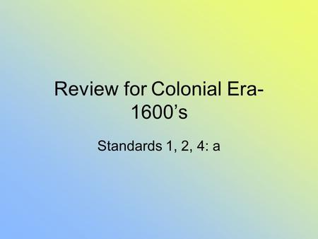 Review for Colonial Era- 1600’s Standards 1, 2, 4: a.