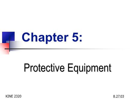 Chapter 5: Protective Equipment KINE 2320 8.27.03.