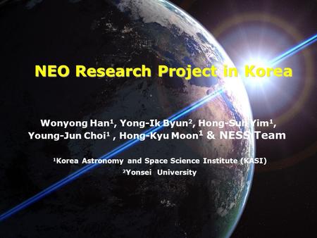 NEO Research Project in Korea Wonyong Han 1, Yong-Ik Byun 2, Hong-Suh Yim 1, Young-Jun Choi 1, Hong-Kyu Moon 1 & NESS Team 1 Korea Astronomy and Space.