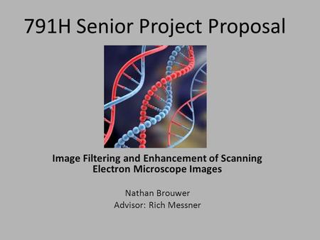 791H Senior Project Proposal Image Filtering and Enhancement of Scanning Electron Microscope Images Nathan Brouwer Advisor: Rich Messner.