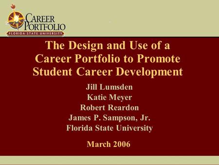 The Design and Use of a Career Portfolio to Promote Student Career Development Jill Lumsden Katie Meyer Robert Reardon James P. Sampson, Jr. Florida State.
