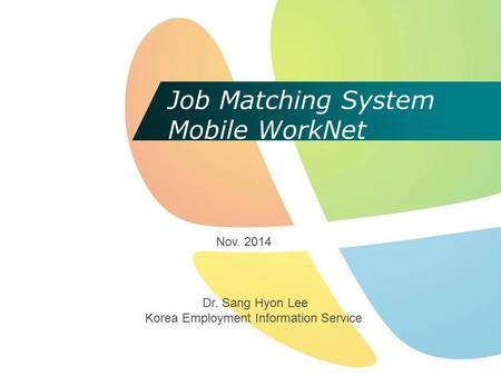 Job Matching System Mobile WorkNet Dr. Sang Hyon Lee Korea Employment Information Service Nov. 2014.