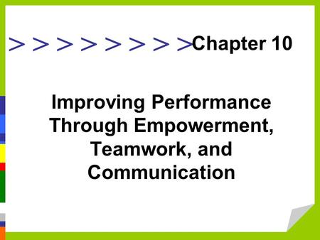 > > > > Improving Performance Through Empowerment, Teamwork, and Communication Chapter 10.