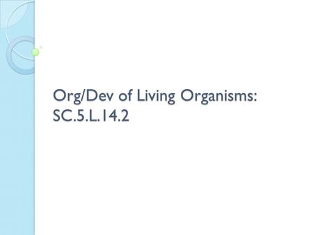 Org/Dev of Living Organisms: SC.5.L.14.2