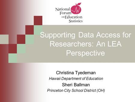 Supporting Data Access for Researchers: An LEA Perspective Christina Tyedeman Hawaii Department of Education Sheri Ballman Princeton City School District.