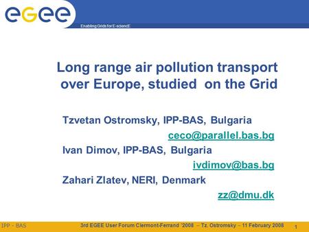 3rd EGEE User Forum Clermont-Ferrand ’2008 – Tz. Ostromsky – 11 February 2008 Enabling Grids for E-sciencE IPP - BAS 1 Long range air pollution transport.