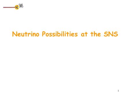 1 Neutrino Possibilities at the SNS 2 Motivation For me as an experimentalist motivation is two fold On this workshop we have nice theory talks about.