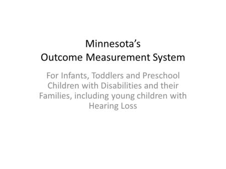 Minnesota’s Outcome Measurement System For Infants, Toddlers and Preschool Children with Disabilities and their Families, including young children with.