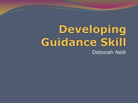 Deborah Neill. The student will be able to … Identify goals of effective guidance List personality traits of effective early childhood teachers. Describe.