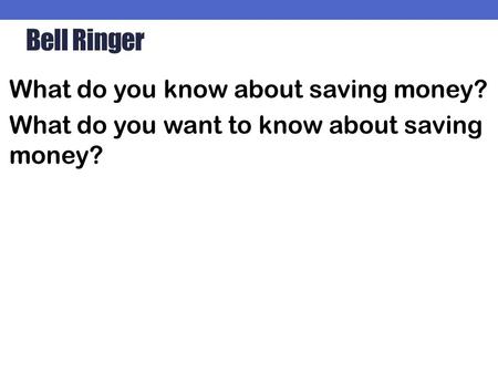 Bell Ringer What do you know about saving money? What do you want to know about saving money?
