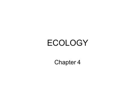 ECOLOGY Chapter 4. Ecology Ecology is the study of the interactions between living things and their environment.