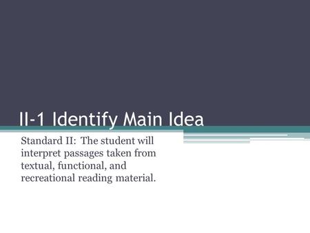 II-1 Identify Main Idea Standard II:The student will interpret passages taken from textual, functional, and recreational reading material.