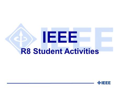 IEEE R8 Student Activities. Who will be speaking to you?   web page:  IEEE Region 8 Student Activities.