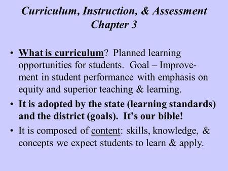 Curriculum, Instruction, & Assessment Chapter 3 What is curriculum? Planned learning opportunities for students. Goal – Improve- ment in student performance.