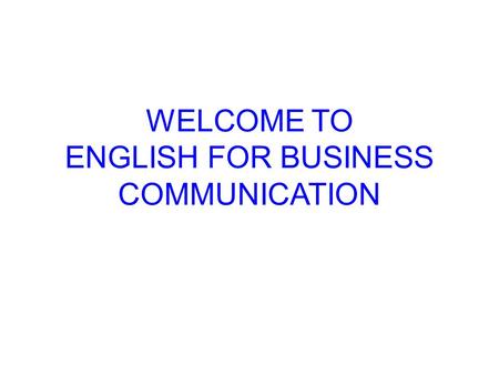 WELCOME TO ENGLISH FOR BUSINESS COMMUNICATION. Instructor: Višnja Kabalin Borenić   + web Office hours: