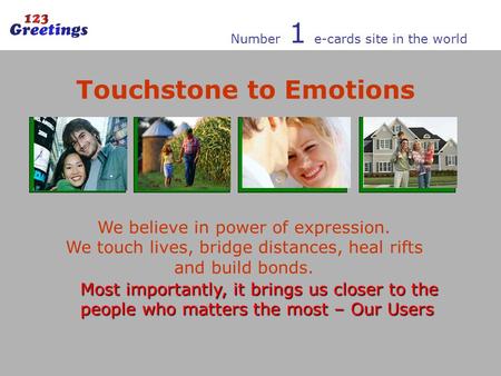 Number 1 e-cards site in the world Touchstone to Emotions We believe in power of expression. We touch lives, bridge distances, heal rifts and build bonds.