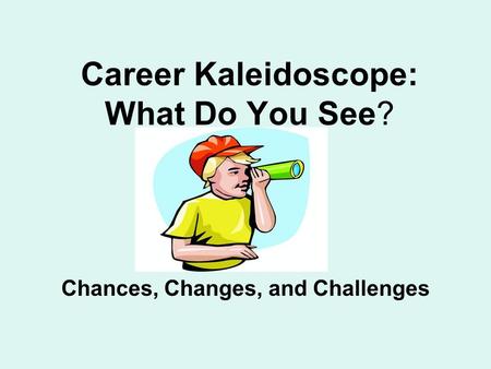 Career Kaleidoscope: What Do You See? Chances, Changes, and Challenges.