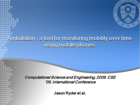 Ambulation : a tool for monitoring mobility over time using mobile phones Computational Science and Engineering, 2009. CSE '09. International Conference.