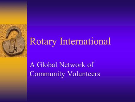Rotary International A Global Network of Community Volunteers.