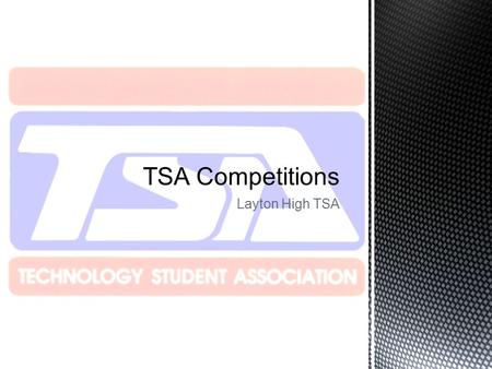 Layton High TSA. Competition Type:Turn-In Team Member Limit:3 People per Team Chapter Entries Limit:1 Entry per Chapter Competition Description:Participants.