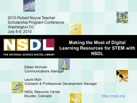 Making the Most of Digital Learning Resources for STEM with NSDL 2010 Robert Noyce Teacher Scholarship Program Conference Washington DC July 8-9, 2010.
