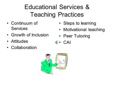 Educational Services & Teaching Practices Continuum of Services Growth of Inclusion Attitudes Collaboration Steps to learning Motivational teaching Peer.