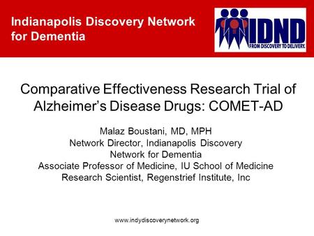 Indianapolis Discovery Network for Dementia www.indydiscoverynetwork.org Comparative Effectiveness Research Trial of Alzheimer’s Disease Drugs: COMET-AD.