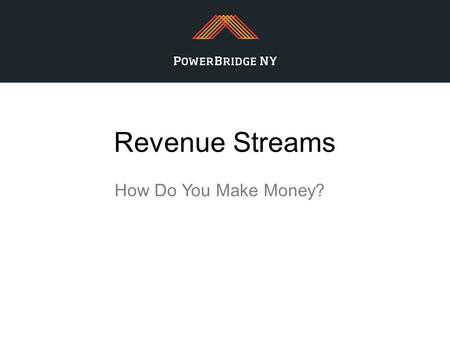 Revenue Streams How Do You Make Money?. © 2012 Steve Blank.