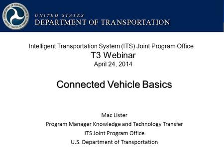 USDOT Intelligent Transportation Systems – Joint Program Office Mac Lister Program Manager Knowledge and Technology Transfer ITS Joint Program Office U.S.