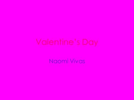 Valentine’s Day Naomi Vivas. Saint Valentine's Day, commonly known as Valentine's Day, or the Feast of Saint Valentine, is observed on February 14 each.