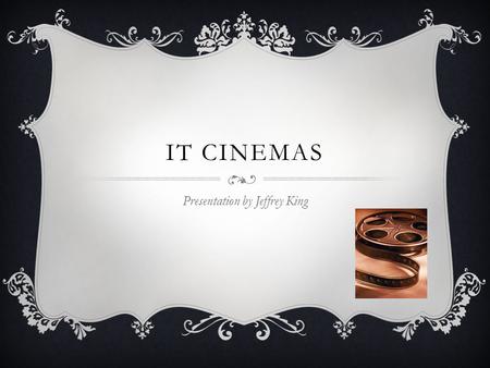 IT CINEMAS Presentation by Jeffrey King. Why a Cinema  College students want entertainment for their free time, and movies are just one possible form.