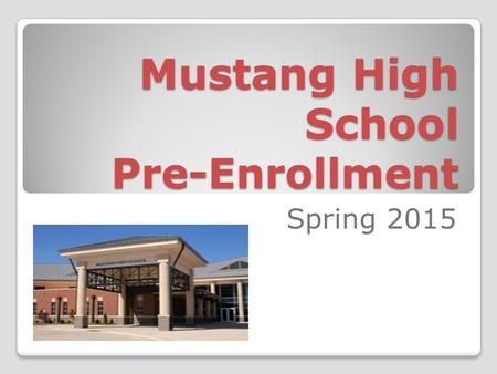 Mustang High School Pre-Enrollment Spring 2015. Welcome 8 th Grade Parents and Students Teresa Wilkerson, Head Principal Robert Foreman, Freshman Principal.
