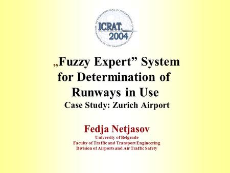 „ Fuzzy Expert” System for Determination of Runways in Use Case Study: Zurich Airport Fedja Netjasov University of Belgrade Faculty of Traffic and Transport.