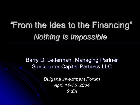 “From the Idea to the Financing” Nothing is Impossible “From the Idea to the Financing” Nothing is Impossible Barry D. Lederman, Managing Partner Shelbourne.