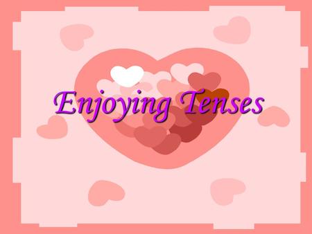 Enjoying Tenses. Definition of Verb Tense Verb tenses are tools that English speakers use to express time in their language.