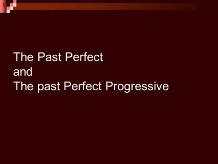 The Past Perfect and The past Perfect Progressive.