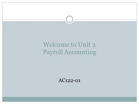 Welcome to Unit 2 Payroll Accounting AC122-01. Payroll Profession  Positions within payroll profession  Range from payroll clerk to senior payroll manager.