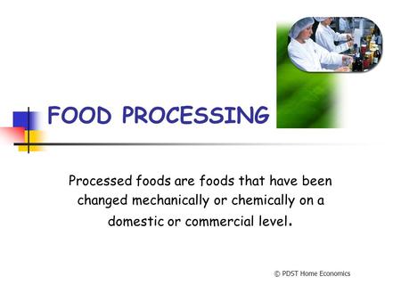FOOD PROCESSING Processed foods are foods that have been
