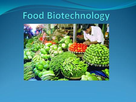Introduction Food biotechnology is the application of technology to modify genes of animals, plants, and microorganisms to create new species which have.