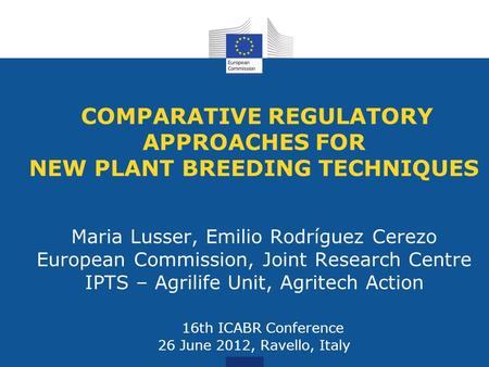 COMPARATIVE REGULATORY APPROACHES FOR NEW PLANT BREEDING TECHNIQUES Maria Lusser, Emilio Rodríguez Cerezo European Commission, Joint Research Centre IPTS.