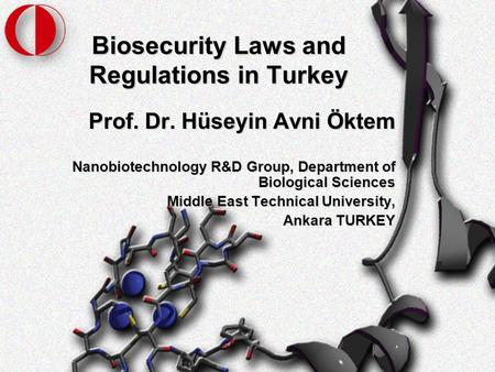 Biosecurity Laws and Regulations in Turkey Prof. Dr. Hüseyin Avni Öktem Nanobiotechnology R&D Group, Department of Biological Sciences Middle East Technical.